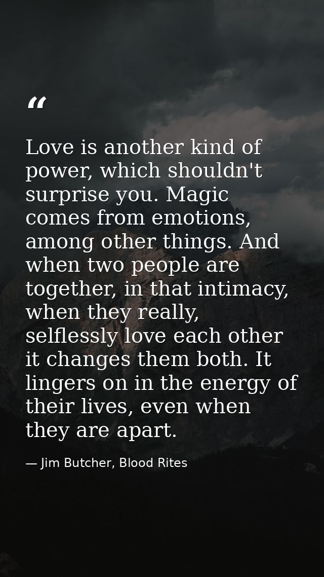 Love is another kind of power, which shouldn't surprise you. Magic comes from emotions, among other things. And when two — Jim Butcher, Blood Rites