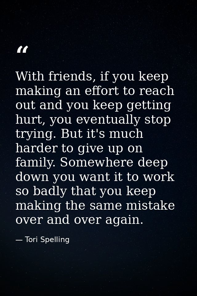 With friends, if you keep making an effort to reach out and you keep getting hurt, you eventually stop trying. But it's  — Tori Spelling