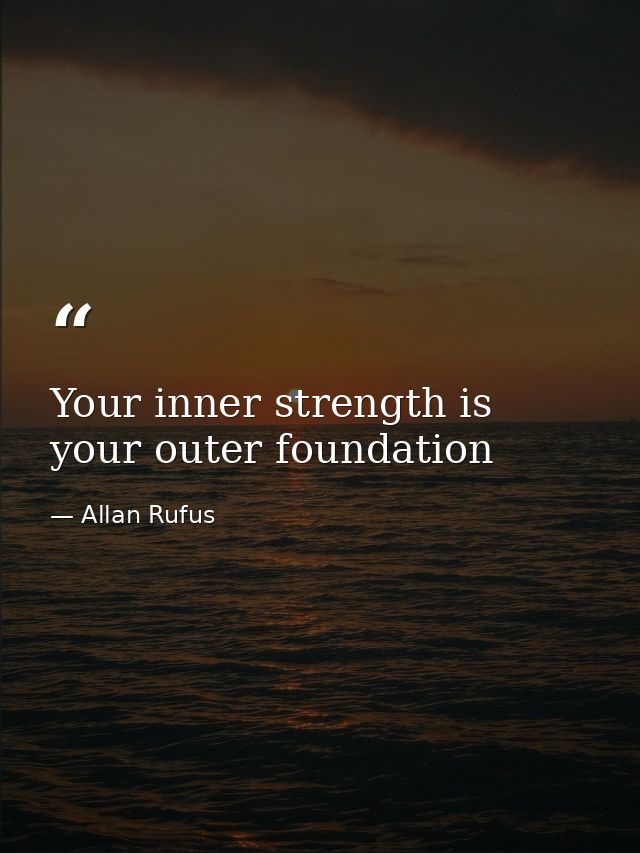 Your inner strength is your outer foundation — Allan Rufus