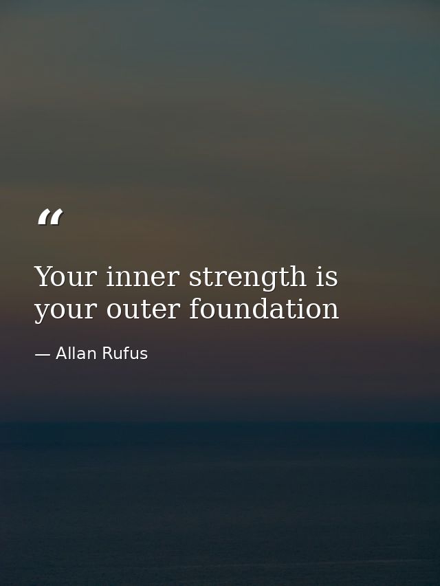 Your inner strength is your outer foundation — Allan Rufus