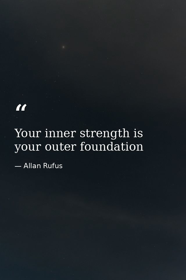 Your inner strength is your outer foundation — Allan Rufus