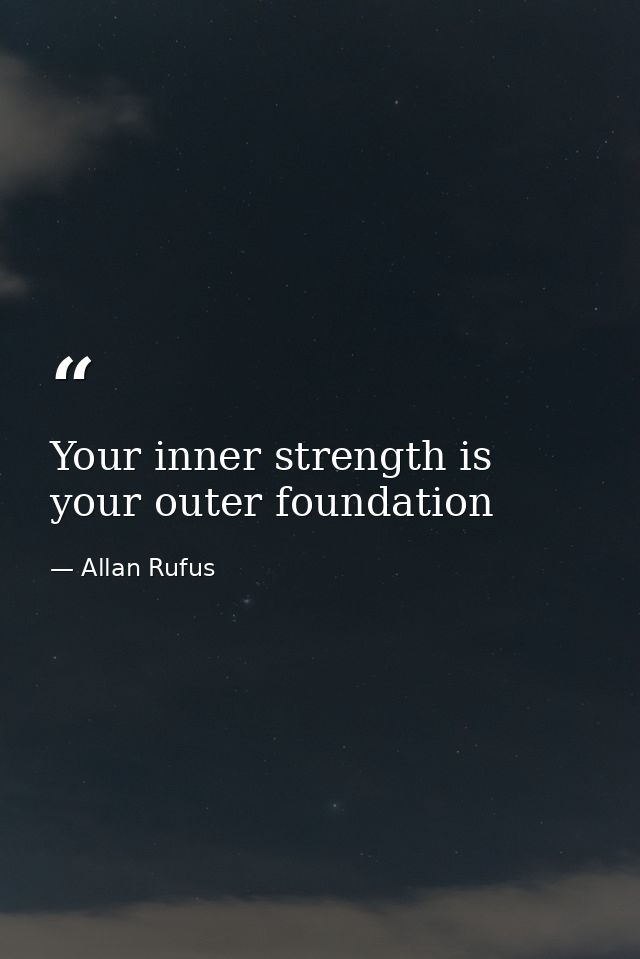 Your inner strength is your outer foundation — Allan Rufus