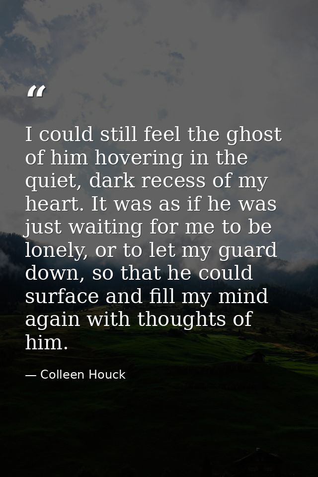 I could still feel the ghost of him hovering in the quiet, dark recess of my heart. It was as if he was just waiting for — Colleen Houck