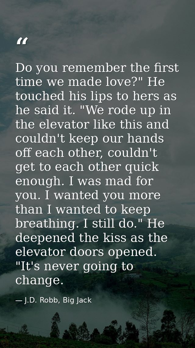Do you remember the first time we made love?" He touched his lips to hers as he said it. "We rode up in the elevator lik — J.D. Robb, Big Jack