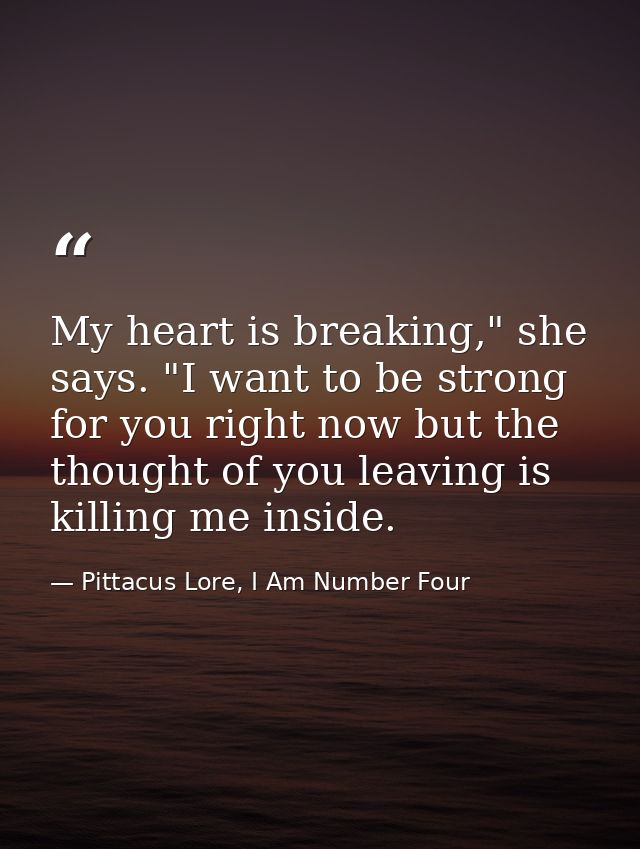 My heart is breaking," she says. "I want to be strong for you right now but the thought of you leaving is killing me ins — Pittacus Lore, I Am Number Four