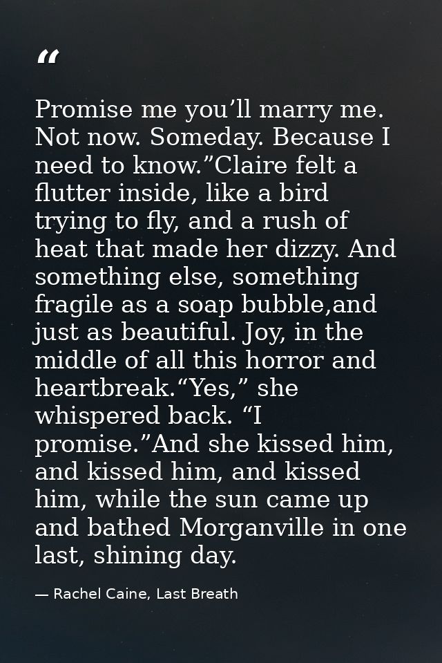 Promise me you’ll marry me. Not now. Someday. Because I need to know.”Claire felt a flutter inside, like a bird trying t — Rachel Caine, Last Breath