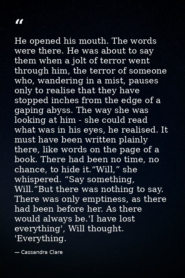 He opened his mouth. The words were there. He was about to say them when a jolt of terror went through him, the terror o — Cassandra Clare
