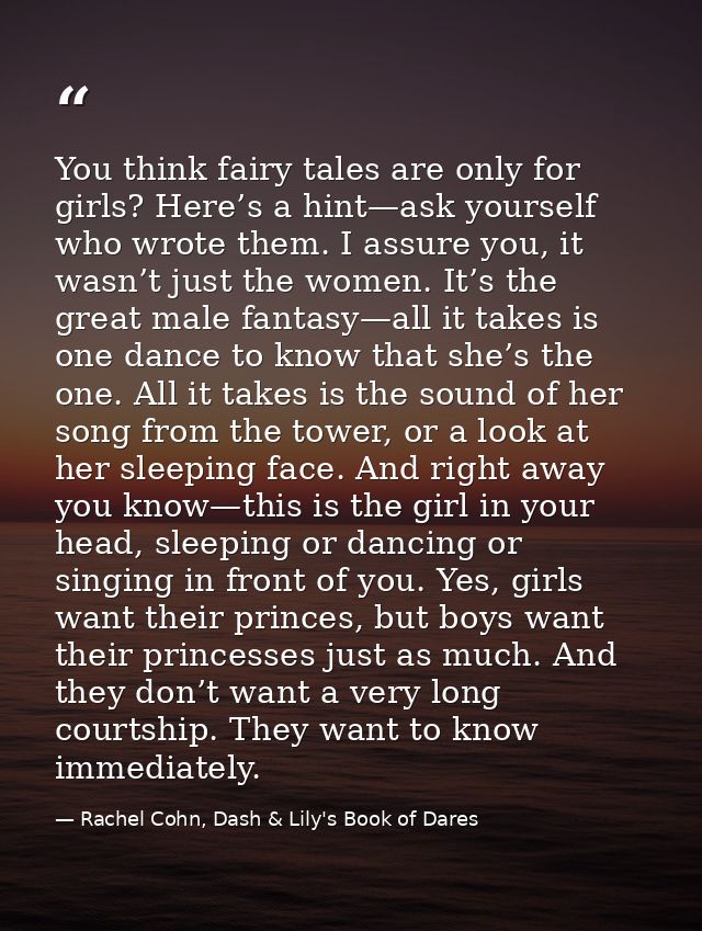 You think fairy tales are only for girls? Here’s a hint—ask yourself who wrote them. I assure you, it wasn’t just the wo — Rachel Cohn, Dash & Lily's Book of Dares