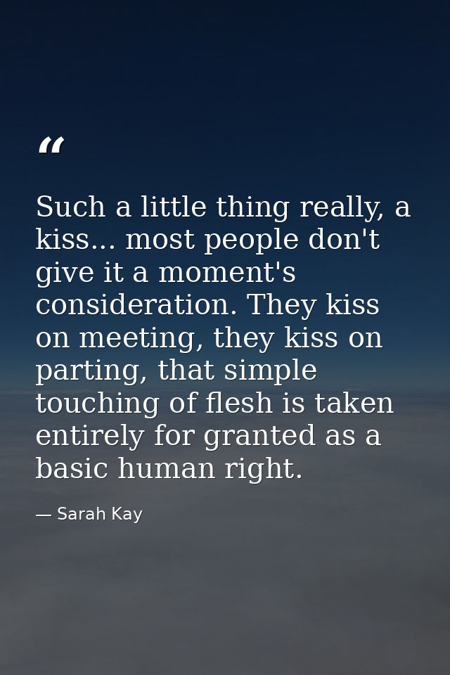 Such a little thing really, a kiss... most people don't give it a moment's consideration. They kiss on meeting, they kis — Sarah Kay