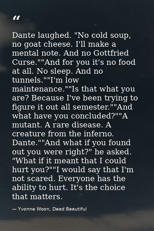 Dante laughed. "No cold soup, no goat cheese. I'll make a mental note. And no Gottfried Curse.""And for you it's no food — Yvonne Woon, Dead Beautiful