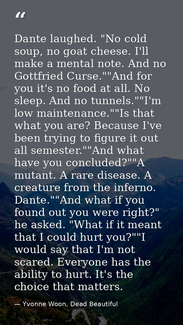 Dante laughed. "No cold soup, no goat cheese. I'll make a mental note. And no Gottfried Curse.""And for you it's no food — Yvonne Woon, Dead Beautiful