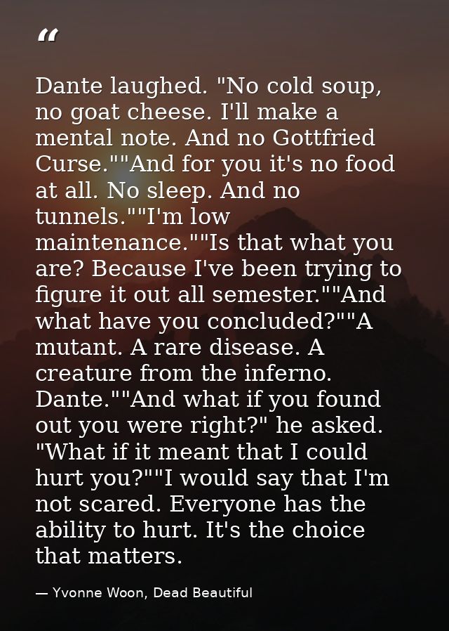Dante laughed. "No cold soup, no goat cheese. I'll make a mental note. And no Gottfried Curse.""And for you it's no food — Yvonne Woon, Dead Beautiful