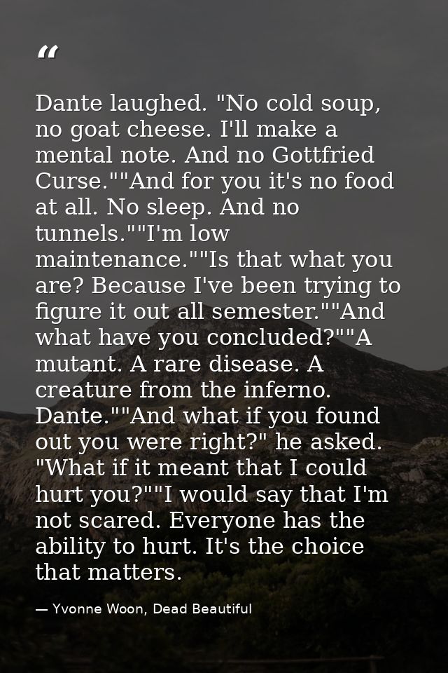 Dante laughed. "No cold soup, no goat cheese. I'll make a mental note. And no Gottfried Curse.""And for you it's no food — Yvonne Woon, Dead Beautiful