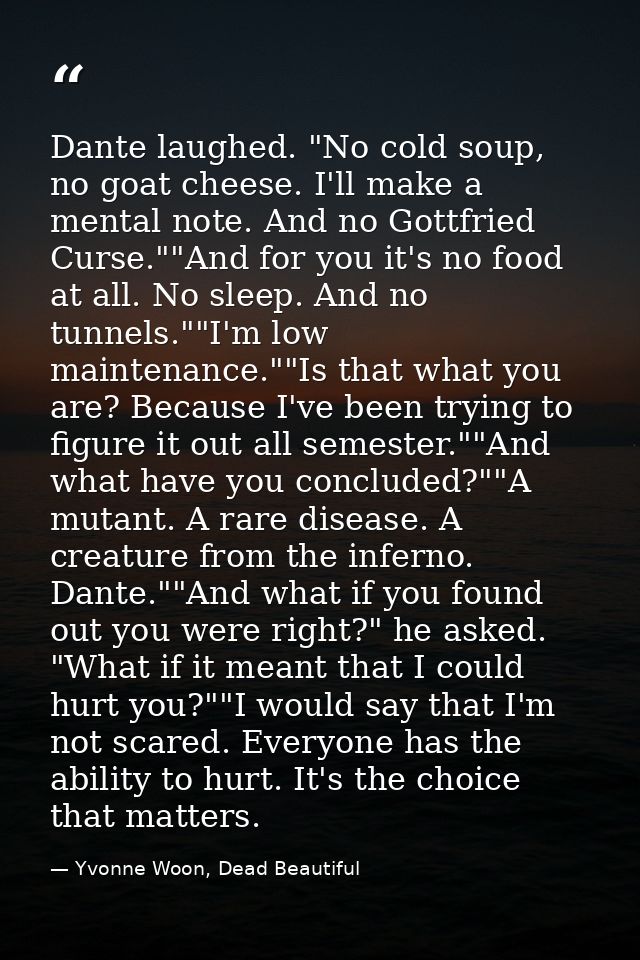 Dante laughed. "No cold soup, no goat cheese. I'll make a mental note. And no Gottfried Curse.""And for you it's no food — Yvonne Woon, Dead Beautiful