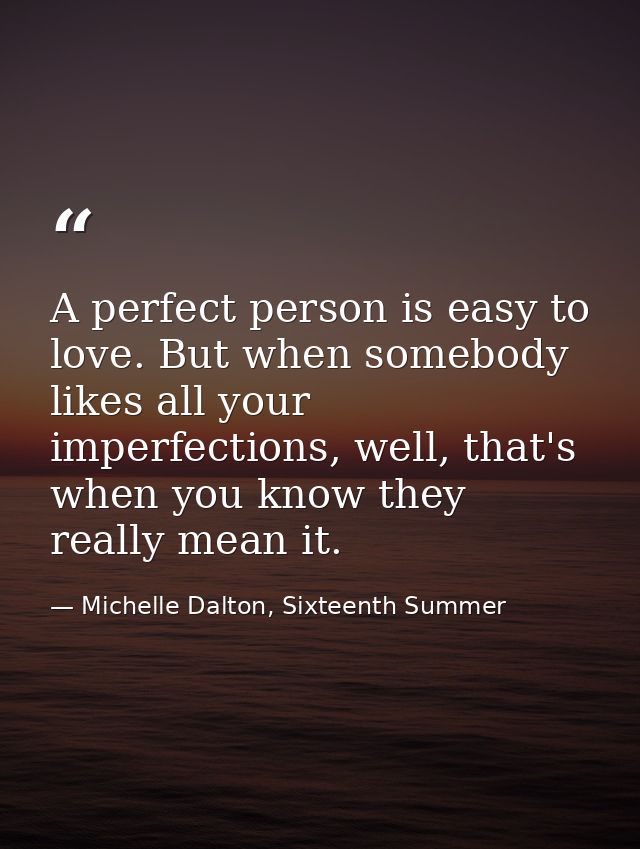 A perfect person is easy to love. But when somebody likes all your imperfections, well, that's when you know they really — Michelle Dalton, Sixteenth Summer
