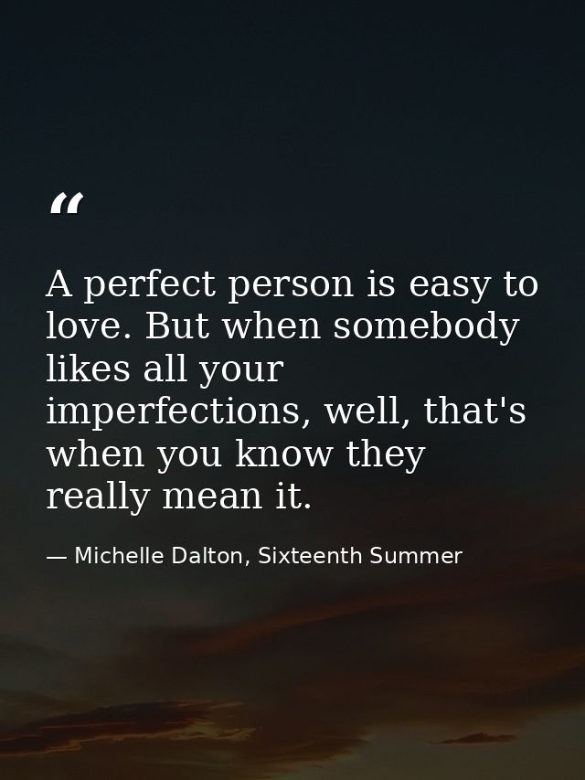 A perfect person is easy to love. But when somebody likes all your imperfections, well, that's when you know they really — Michelle Dalton, Sixteenth Summer