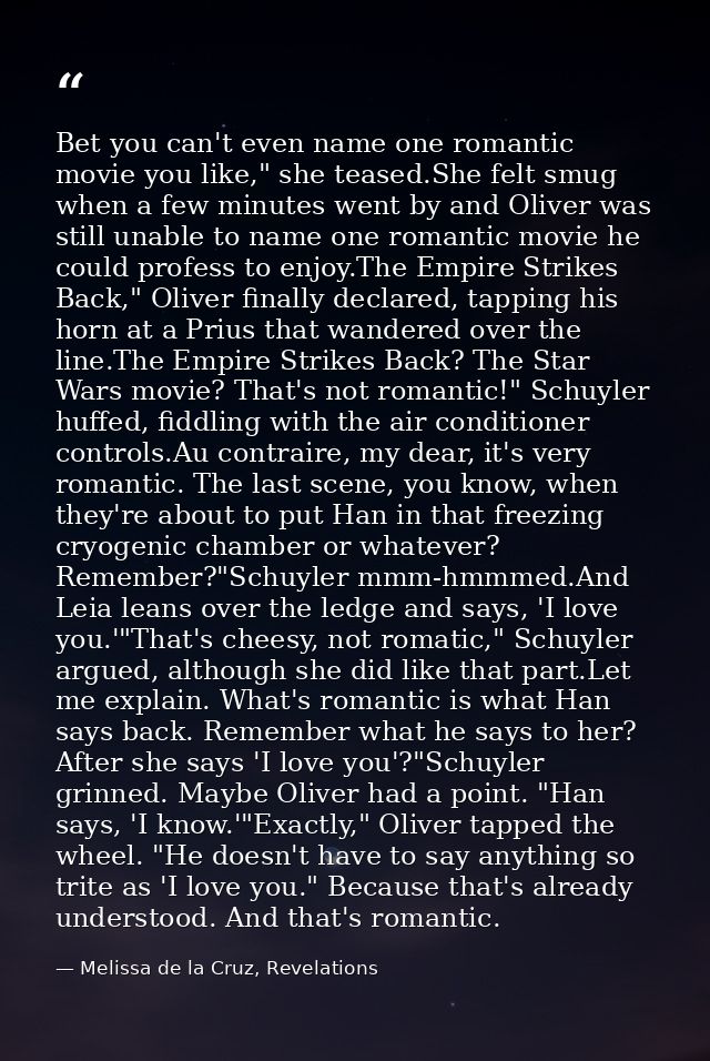 Bet you can't even name one romantic movie you like," she teased.She felt smug when a few minutes went by and Oliver was — Melissa de la Cruz, Revelations