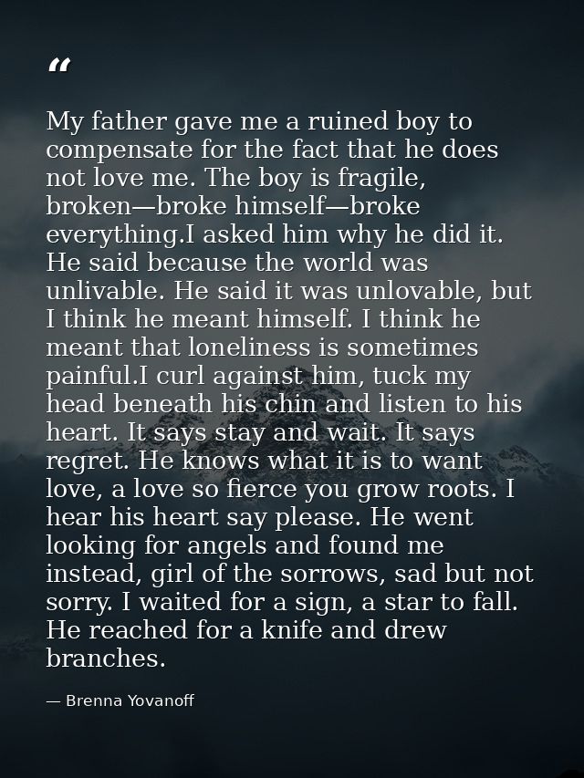 My father gave me a ruined boy to compensate for the fact that he does not love me. The boy is fragile, broken—broke him — Brenna Yovanoff