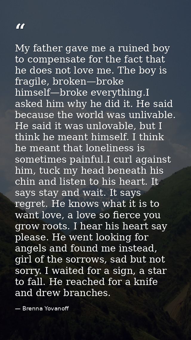 My father gave me a ruined boy to compensate for the fact that he does not love me. The boy is fragile, broken—broke him — Brenna Yovanoff