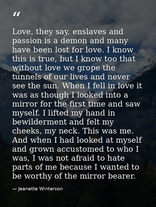 Love, they say, enslaves and passion is a demon and many have been lost for love. I know this is true, but I know too th — Jeanette Winterson