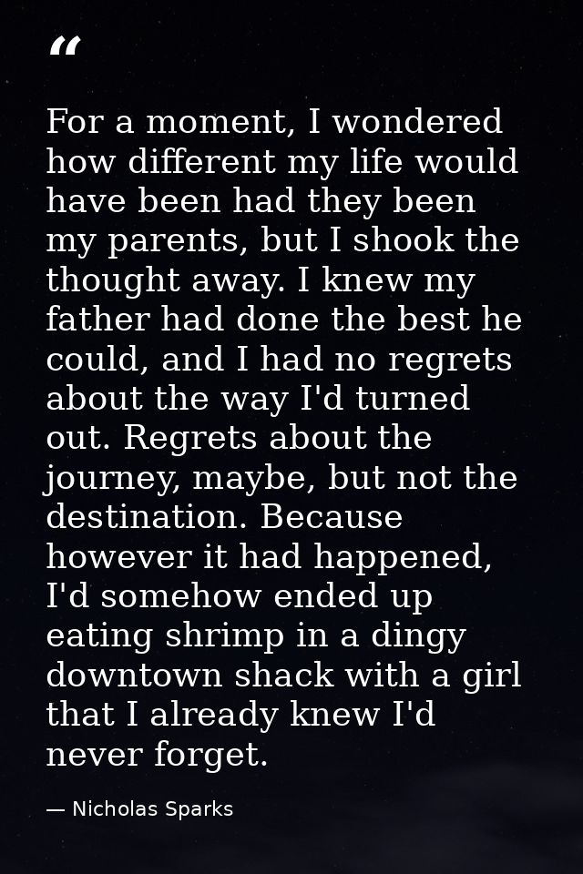 For a moment, I wondered how different my life would have been had they been my parents, but I shook the thought away. I — Nicholas Sparks