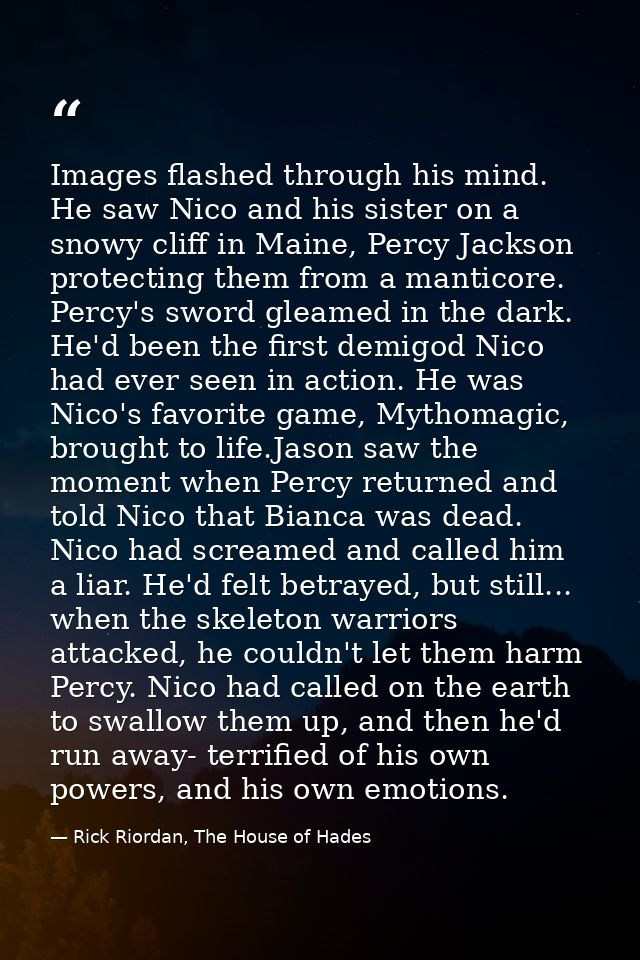 Images flashed through his mind. He saw Nico and his sister on a snowy cliff in Maine, Percy Jackson protecting them fro — Rick Riordan, The House of Hades
