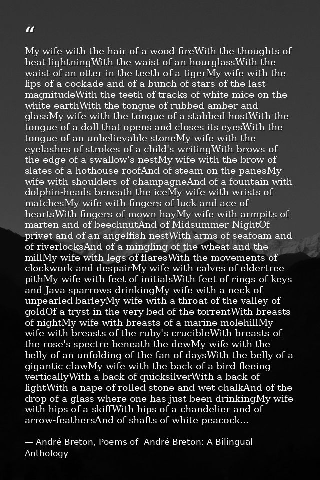 My wife with the hair of a wood fireWith the thoughts of heat lightningWith the waist of an hourglassWith the waist of a — André Breton, Poems of  André Breton: A Bilingual Anthology