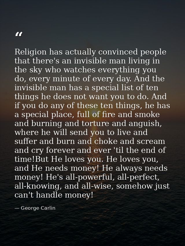Religion has actually convinced people that there's an invisible man living in the sky who watches everything you do, ev — George Carlin