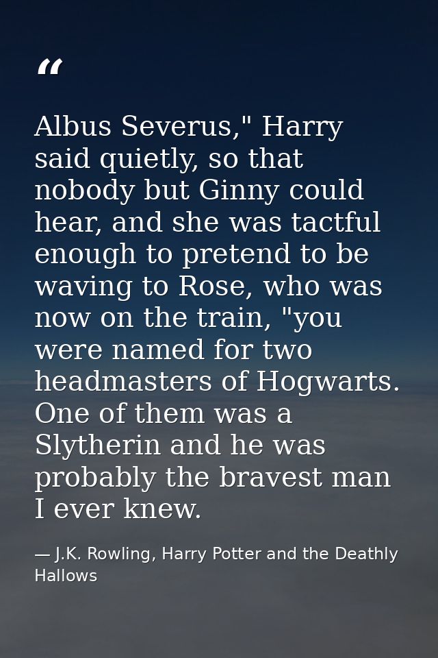 Albus Severus," Harry said quietly, so that nobody but Ginny could hear, and she was tactful enough to pretend to be wav — J.K. Rowling, Harry Potter and the Deathly Hallows