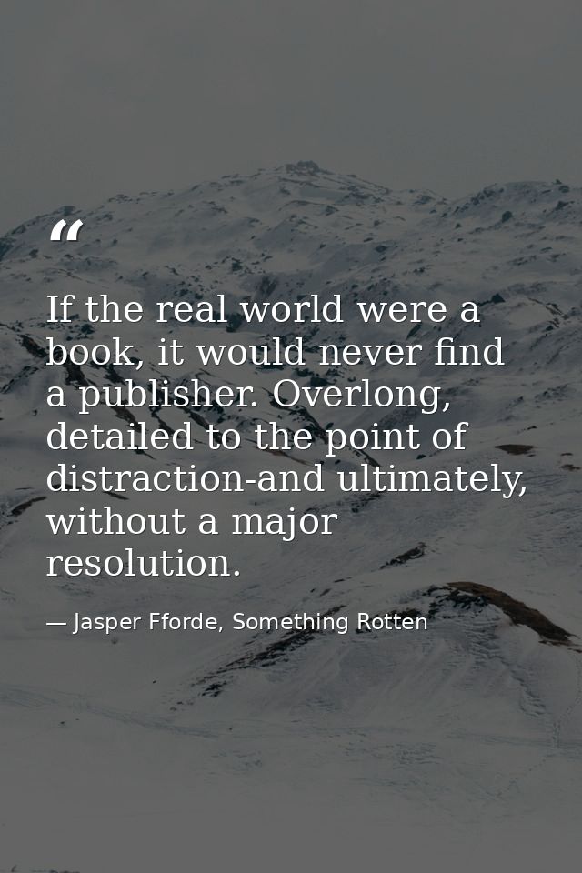 If the real world were a book, it would never find a publisher. Overlong, detailed to the point of distraction-and ultim — Jasper Fforde, Something Rotten