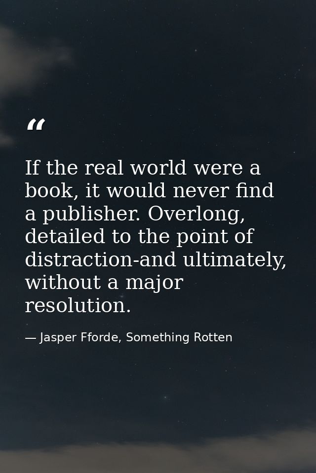 If the real world were a book, it would never find a publisher. Overlong, detailed to the point of distraction-and ultim — Jasper Fforde, Something Rotten