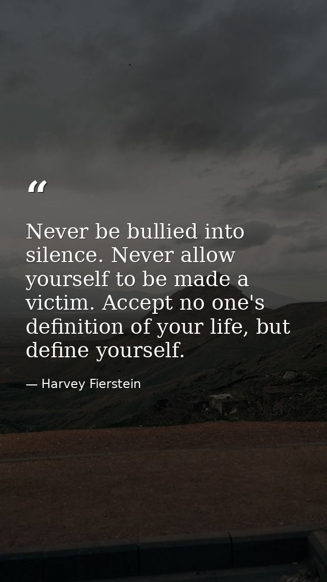 Never be bullied into silence. Never allow yourself to be made a victim. Accept no one's definition of your life, but de — Harvey Fierstein