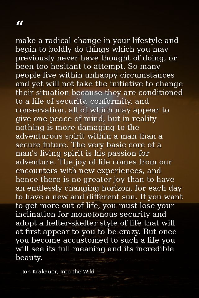make a radical change in your lifestyle and begin to boldly do things which you may previously never have thought of doi — Jon Krakauer, Into the Wild