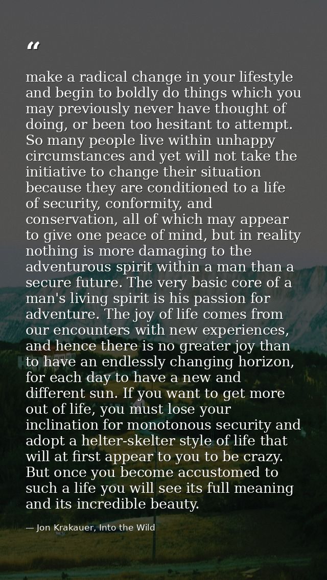 make a radical change in your lifestyle and begin to boldly do things which you may previously never have thought of doi — Jon Krakauer, Into the Wild