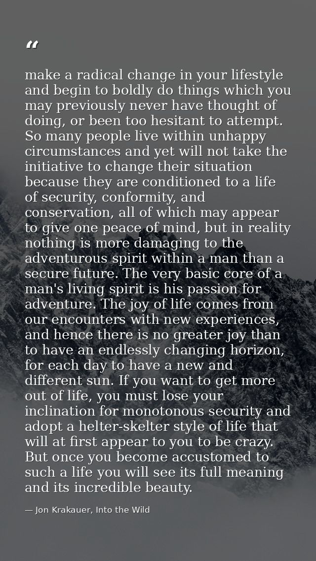 make a radical change in your lifestyle and begin to boldly do things which you may previously never have thought of doi — Jon Krakauer, Into the Wild