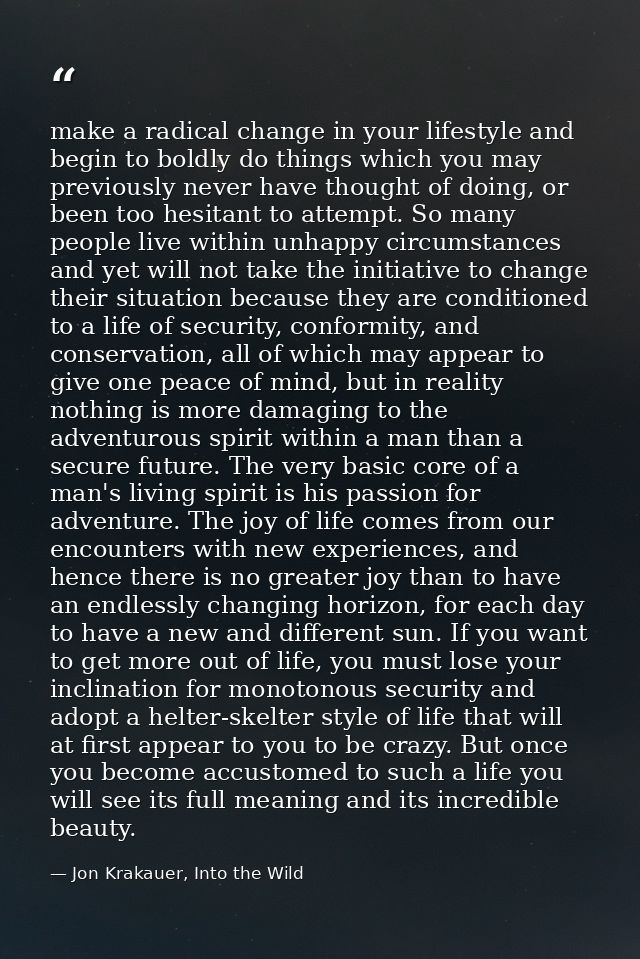 make a radical change in your lifestyle and begin to boldly do things which you may previously never have thought of doi — Jon Krakauer, Into the Wild