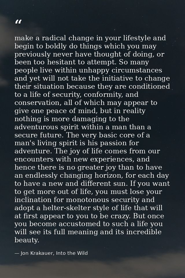 make a radical change in your lifestyle and begin to boldly do things which you may previously never have thought of doi — Jon Krakauer, Into the Wild
