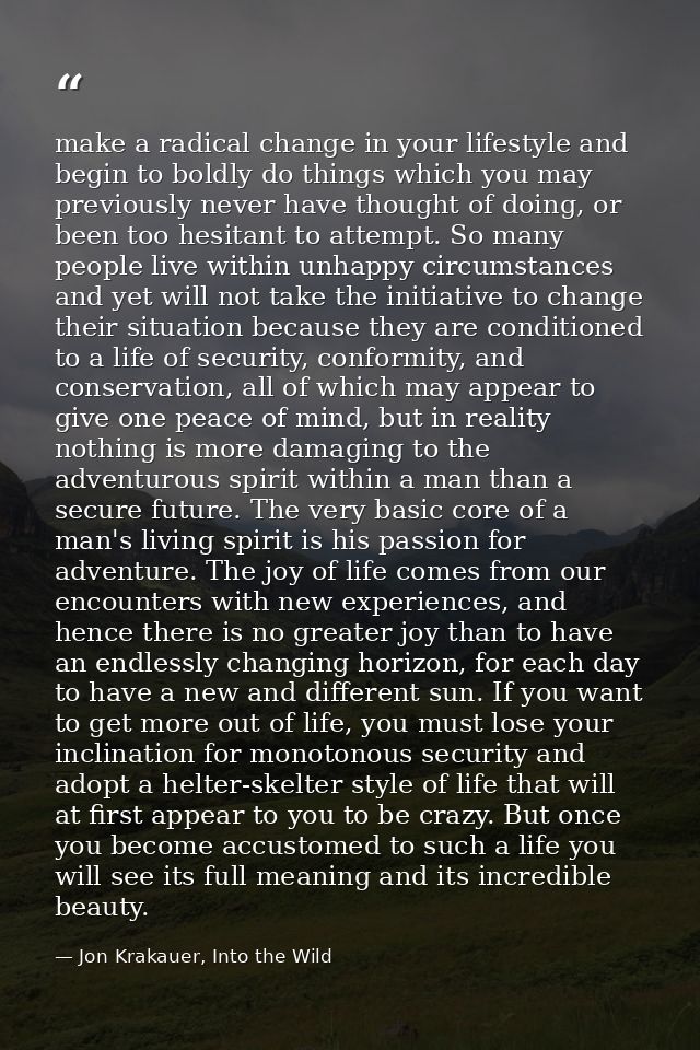 make a radical change in your lifestyle and begin to boldly do things which you may previously never have thought of doi — Jon Krakauer, Into the Wild