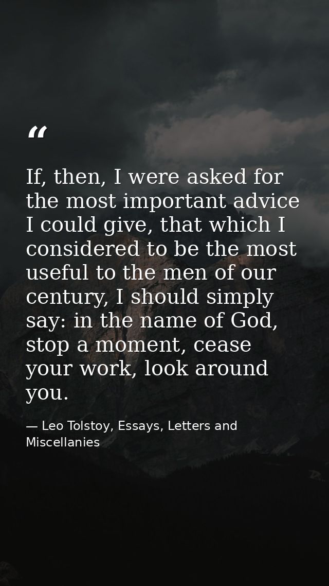 If, then, I were asked for the most important advice I could give, that which I considered to be the most useful to the  — Leo Tolstoy, Essays, Letters and Miscellanies