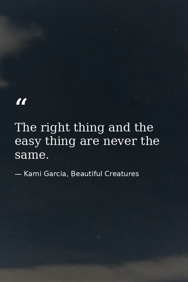 The right thing and the easy thing are never the same. — Kami Garcia, Beautiful Creatures