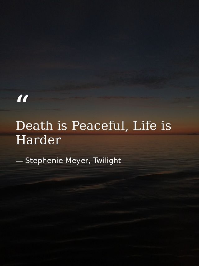 Death is Peaceful, Life is Harder — Stephenie Meyer, Twilight