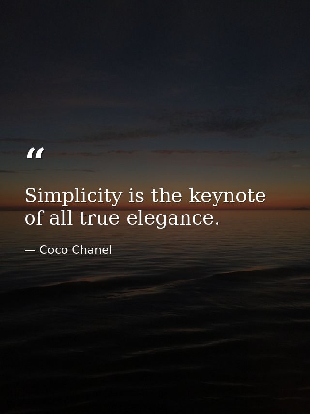 Simplicity is the keynote of all true elegance. — Coco Chanel