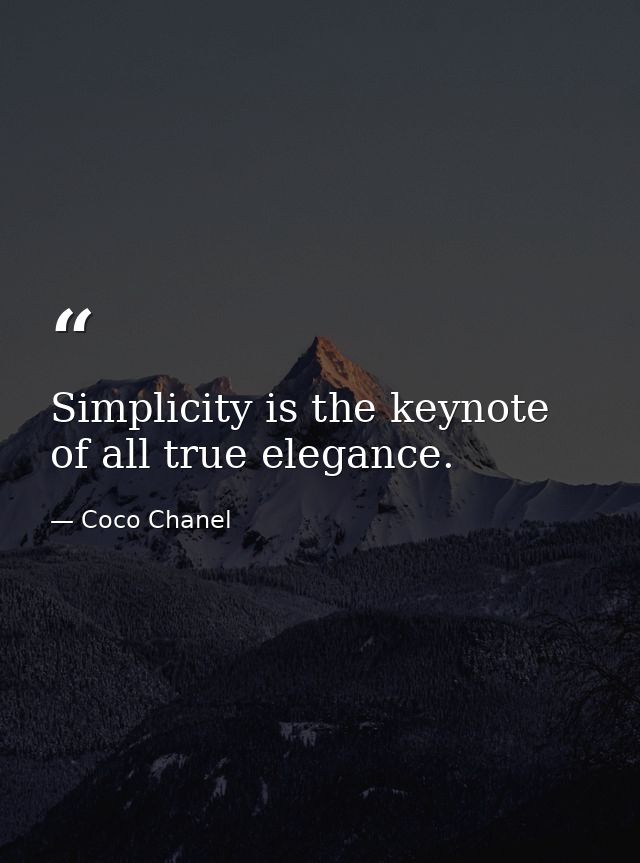 Simplicity is the keynote of all true elegance. — Coco Chanel