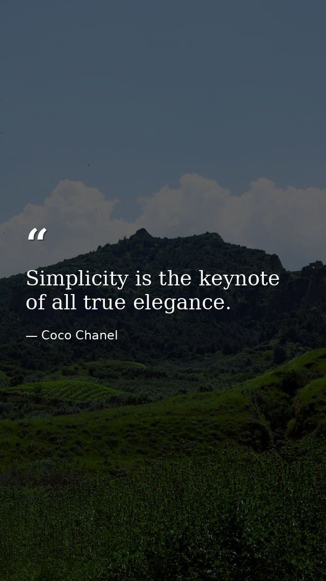 Simplicity is the keynote of all true elegance. — Coco Chanel