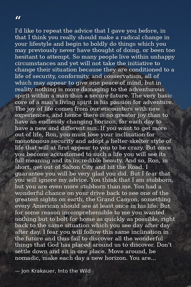 I'd like to repeat the advice that I gave you before, in that I think you really should make a radical change in your li — Jon Krakauer, Into the Wild