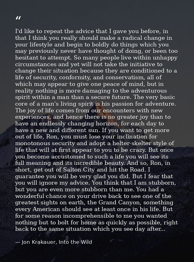 I'd like to repeat the advice that I gave you before, in that I think you really should make a radical change in your li — Jon Krakauer, Into the Wild