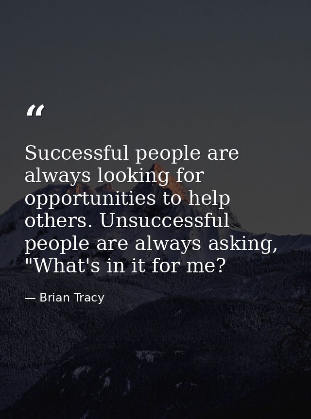 Successful people are always looking for opportunities to help others. Unsuccessful people are always asking, "What's in — Brian Tracy