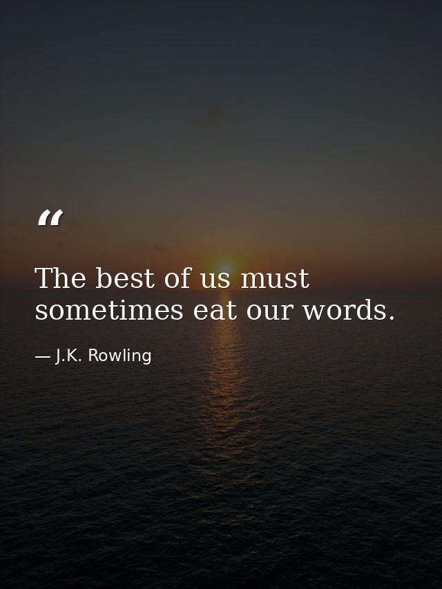 The best of us must sometimes eat our words. — J.K. Rowling