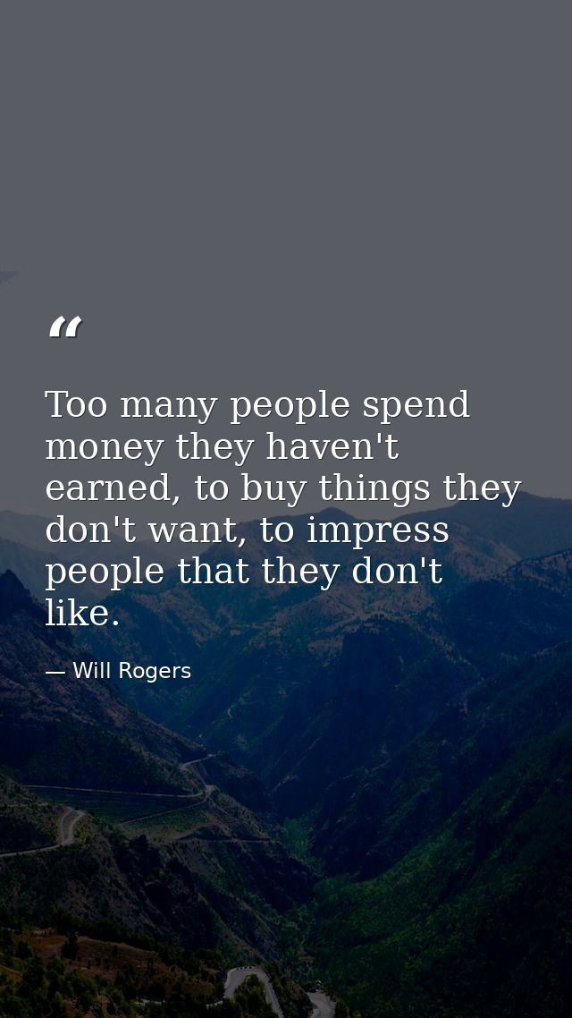Too many people spend money they haven't earned, to buy things they don't want, to impress people that they don't like. — Will Rogers