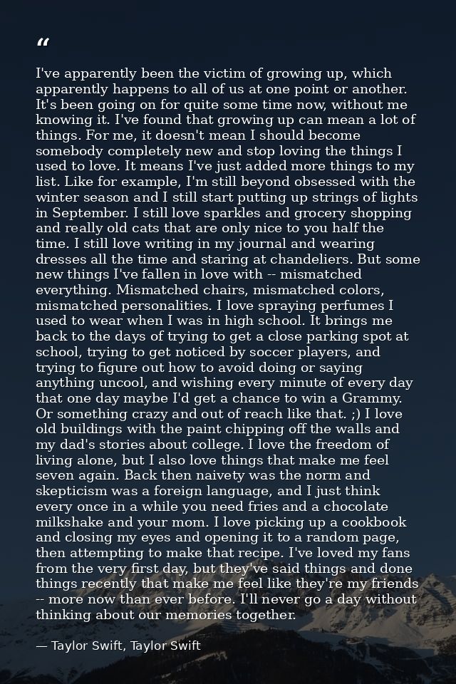I've apparently been the victim of growing up, which apparently happens to all of us at one point or another. It's been  — Taylor Swift, Taylor Swift